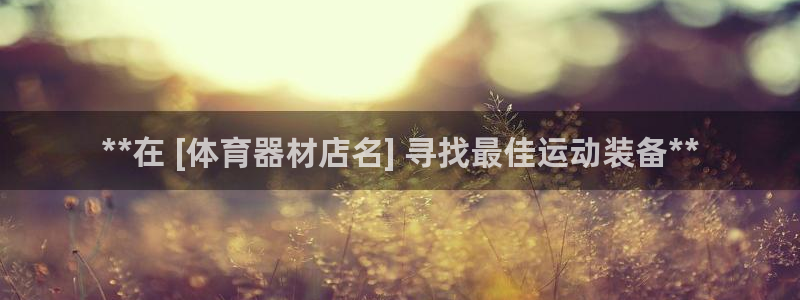 杏鑫天下短句：**在 [体育器材店名] 寻找最佳运动